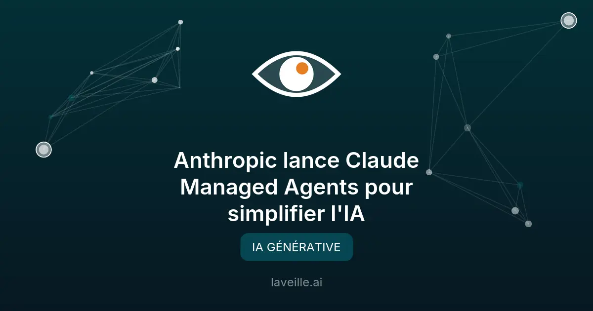 Anthropic lance Claude Managed Agents pour simplifier l'IA