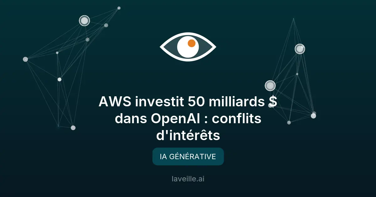 AWS investit 50 milliards $ dans OpenAI : conflits d'intérêts