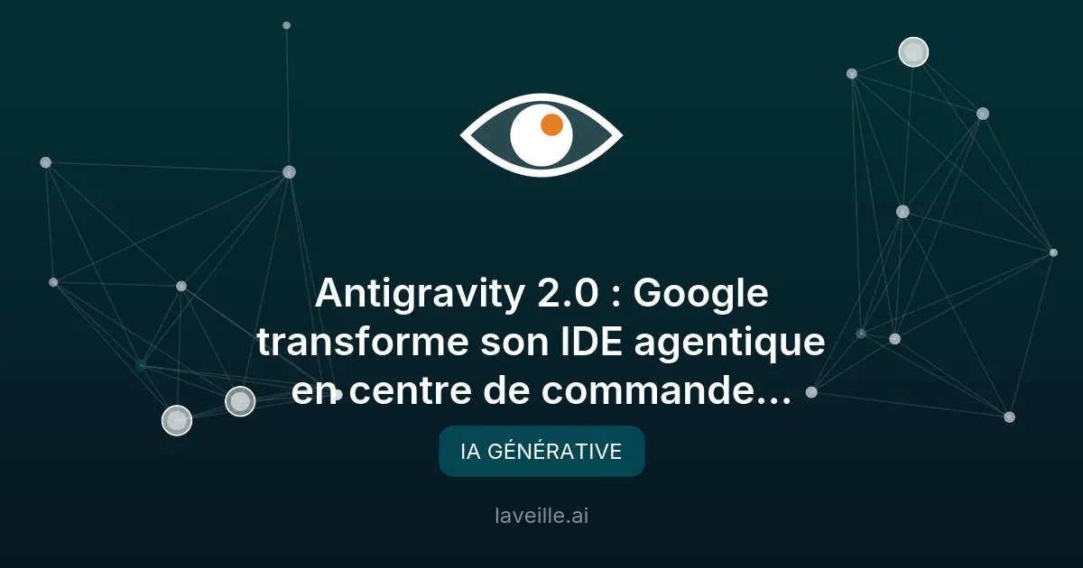 Antigravity 2.0 : Google transforme son IDE agentique en centre de commande multi-agents