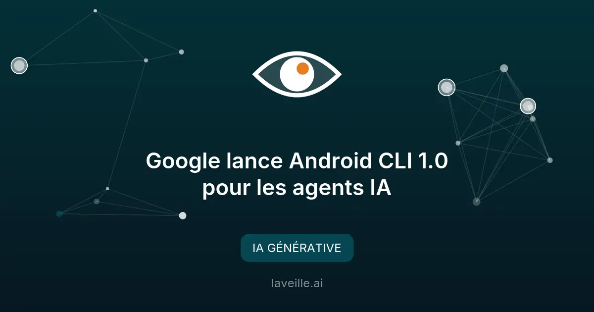 Google lance Android CLI 1.0 pour les agents IA