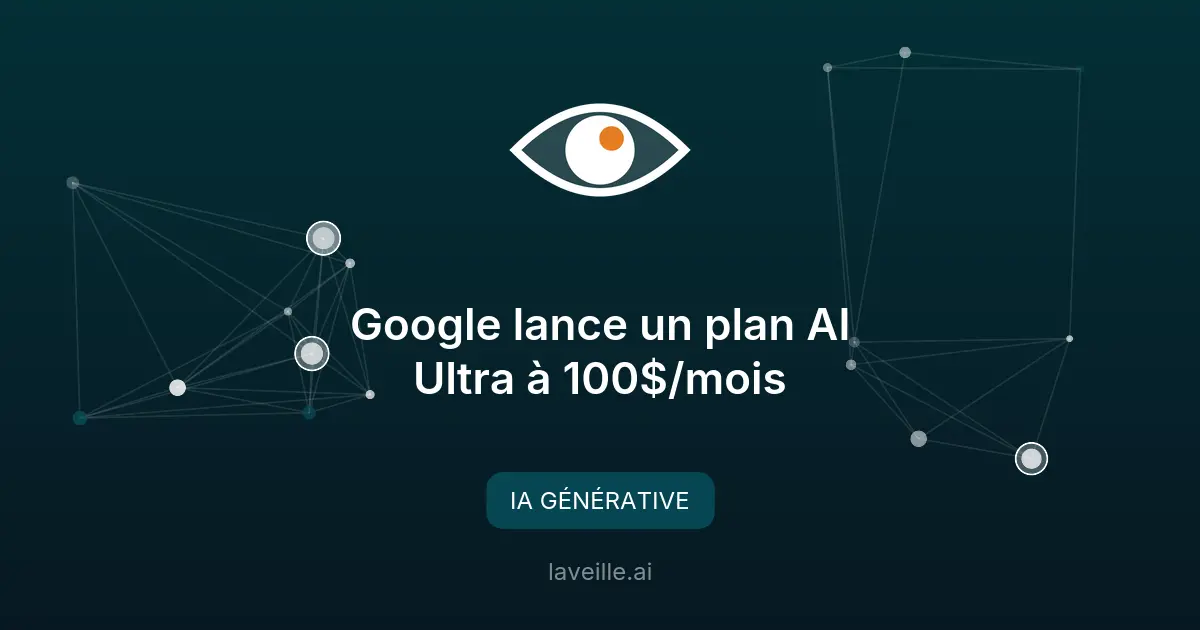 Google lance un plan AI Ultra à 100$/mois