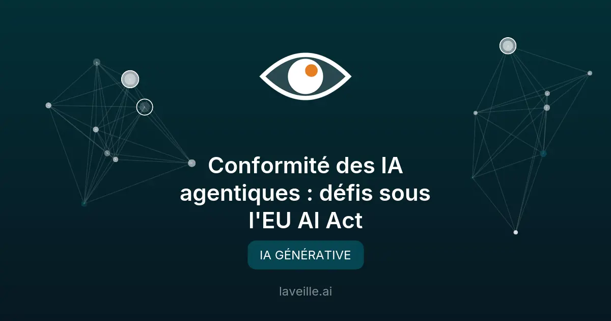 Conformité des IA agentiques : défis sous l'EU AI Act