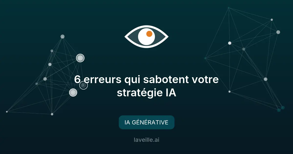 6 erreurs qui sabotent votre stratégie IA