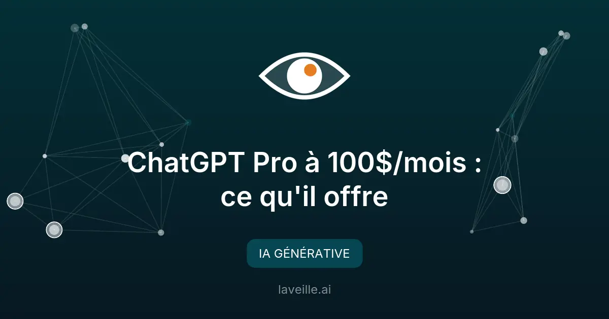 ChatGPT Pro à 100$/mois : ce qu'il offre