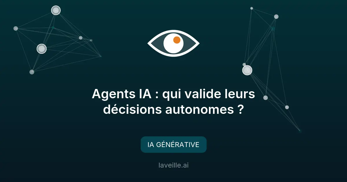 Agents IA : qui valide leurs décisions autonomes ?