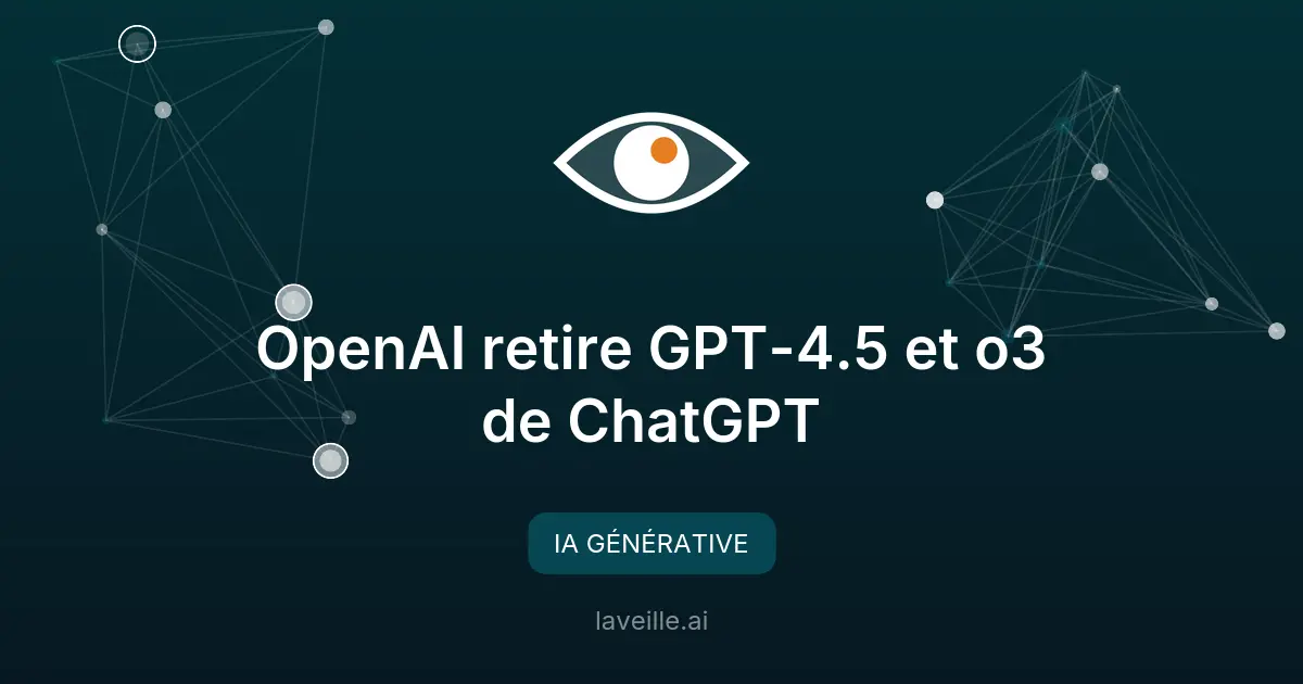 OpenAI retire GPT-4.5 et o3 de ChatGPT