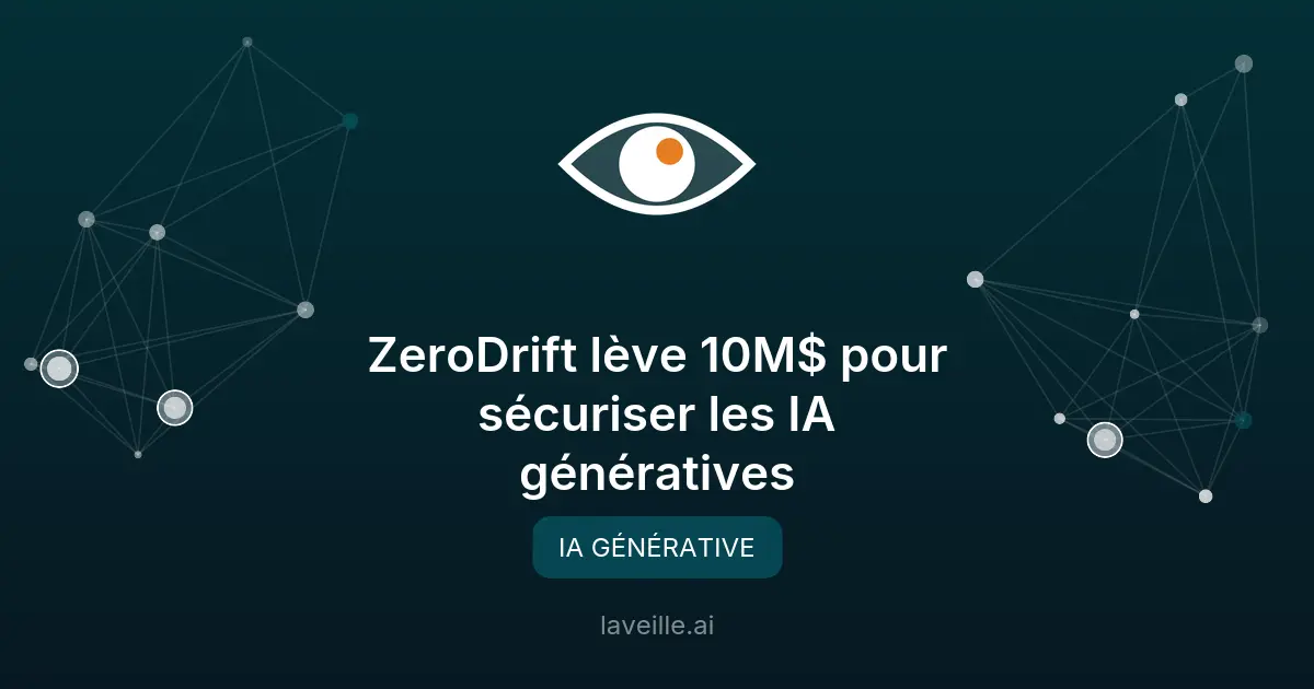ZeroDrift lève 10M$ pour sécuriser les IA génératives