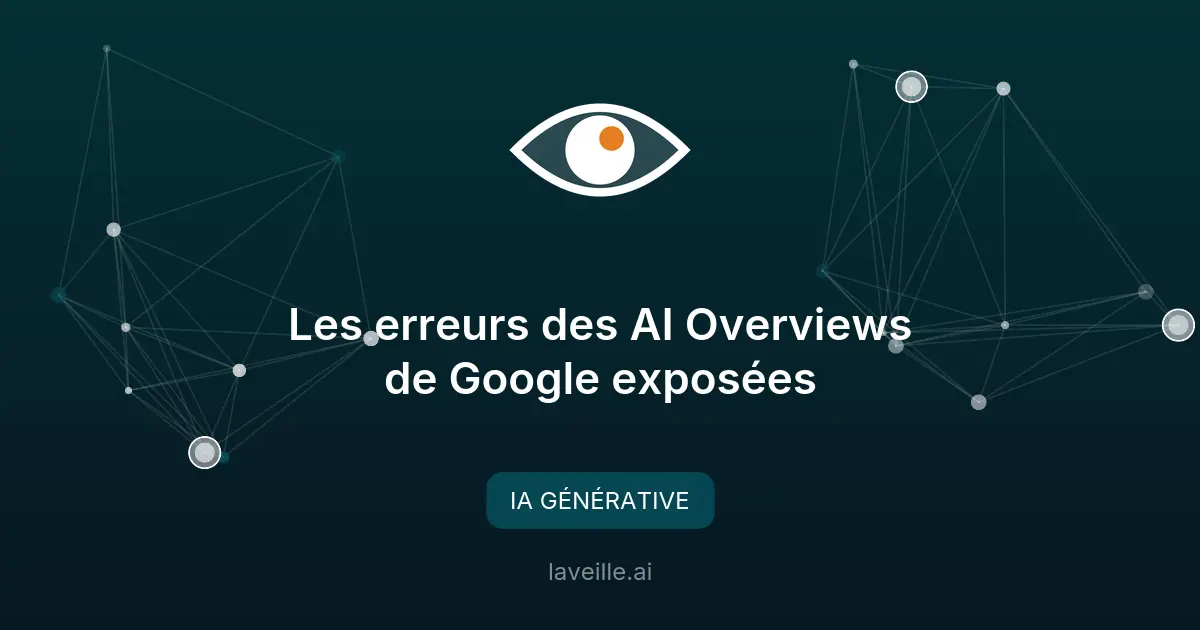 Les erreurs des AI Overviews de Google exposées