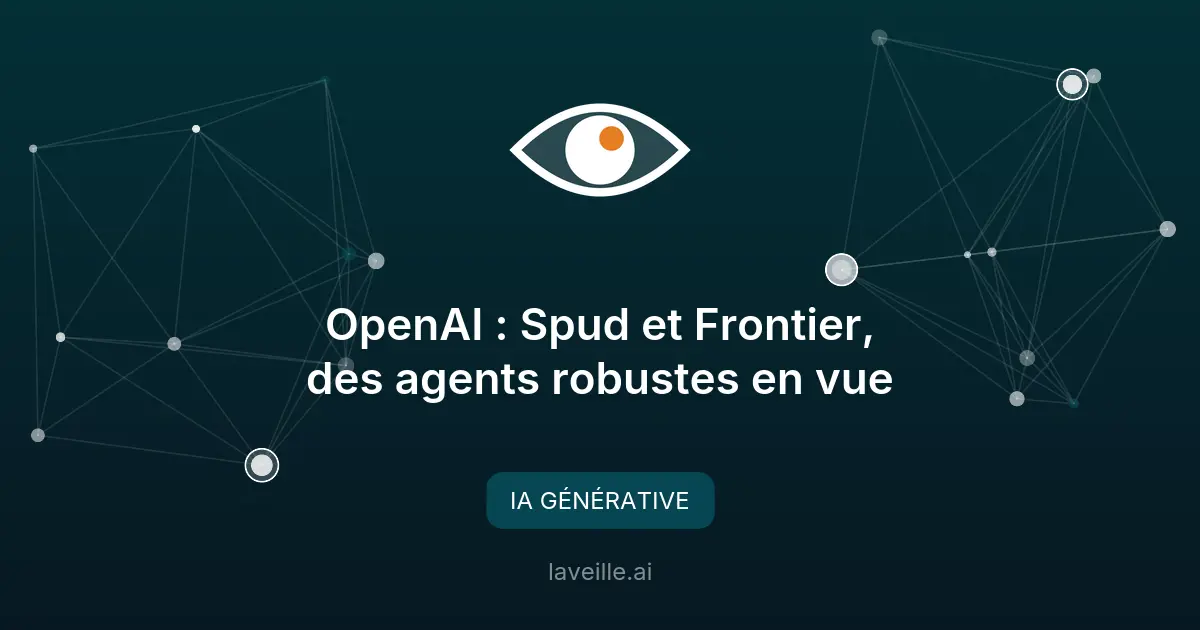 OpenAI : Spud et Frontier, des agents robustes en vue