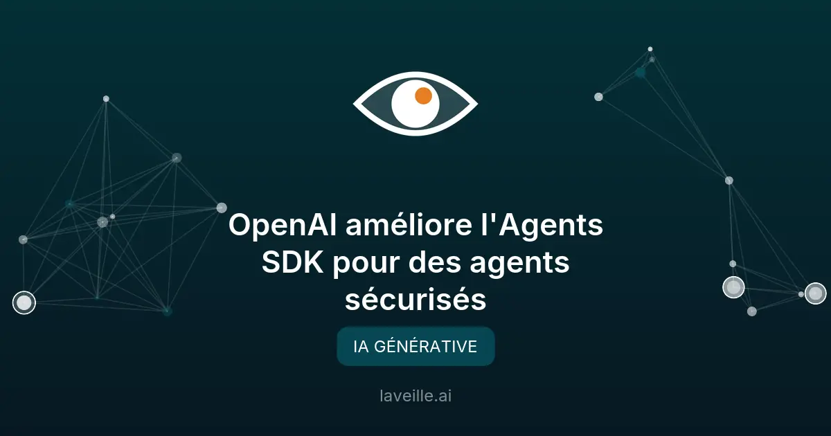 OpenAI améliore l'Agents SDK pour des agents sécurisés