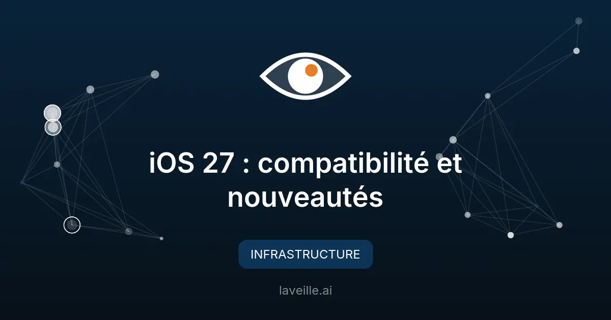 iOS 27 : compatibilité et nouveautés