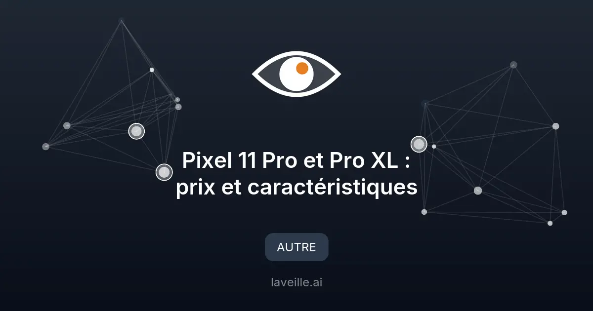 Pixel 11 Pro et Pro XL : prix et caractéristiques