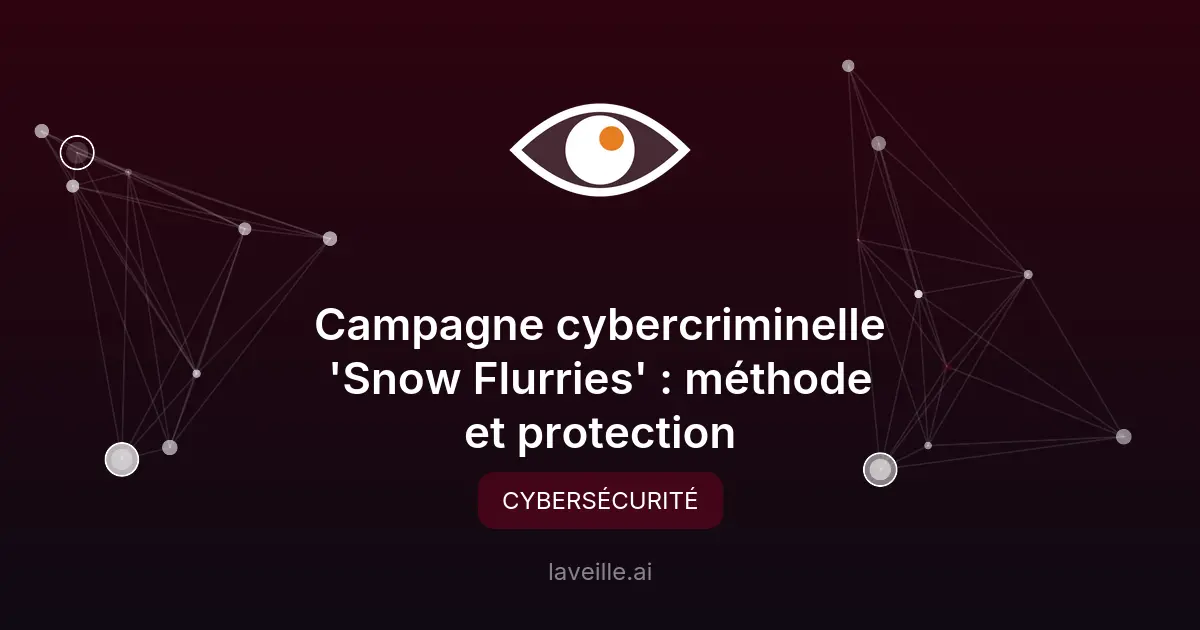 Campagne cybercriminelle 'Snow Flurries' : méthode et protection