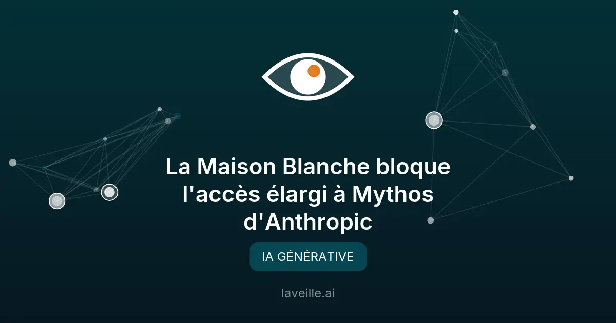 La Maison Blanche bloque l'accès élargi à Mythos d'Anthropic