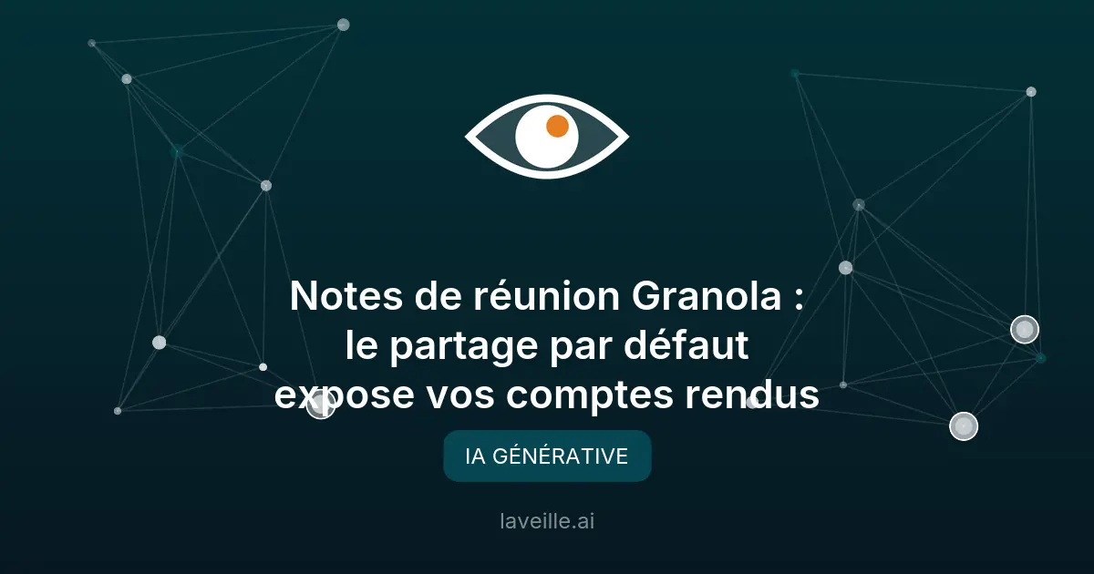 Notes de réunion Granola : le partage par défaut expose vos comptes rendus