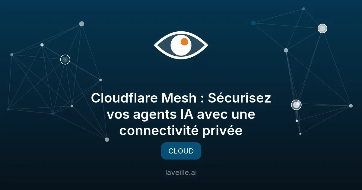 Cloudflare Mesh : Sécurisez vos agents IA avec une connectivité privée