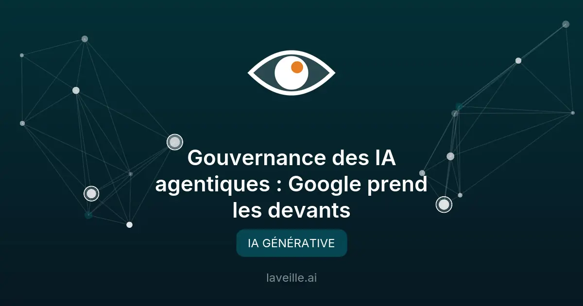 Gouvernance des IA agentiques : Google prend les devants