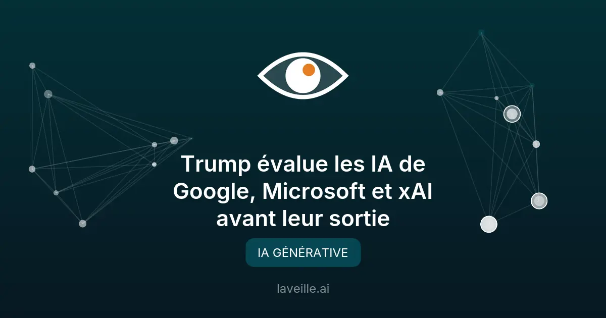 Trump évalue les IA de Google, Microsoft et xAI avant leur sortie